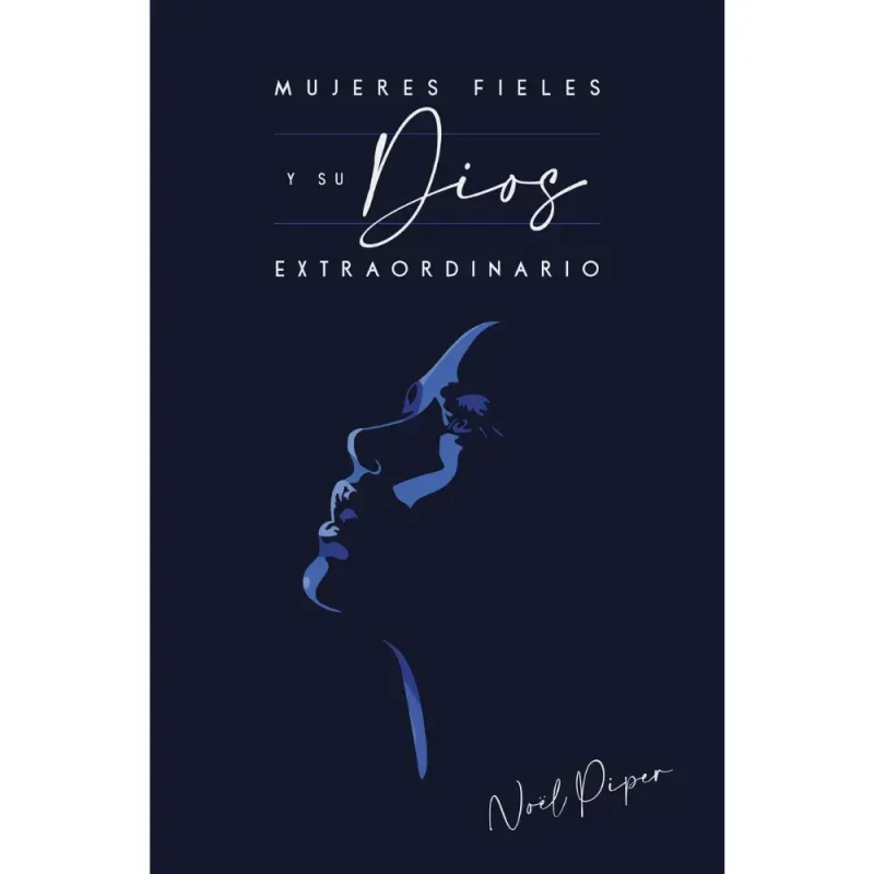 Mujeres fieles y su Dios extraordinario - Nöel Piper