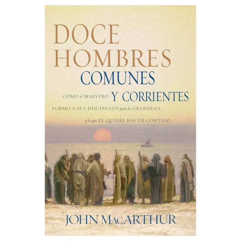 Doce hombres comunes y corrientes - John Mac rthur